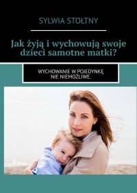 Jak żyją i wychowują swoje dzieci samotne matki? - Sylwia Stołtny - ebook