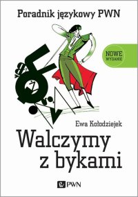 Walczymy z bykami. Poradnik językowy PWN - Ewa Kołodziejek - ebook