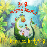 Bajki nie tylko o smoku - Ireneusz Iredyński - audiobook