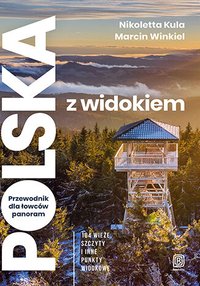 Polska z widokiem. Przewodnik dla łowców panoram. 104 wieże, szczyty i inne punkty widokowe - Nikoletta Kula - ebook