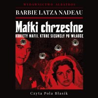 Matki chrzestne. Kobiety mafii, które sięgnęły po władzę - Barbie Latza Nadeau - audiobook