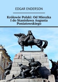 Królowie Polski: Od Mieszka I do Stanisława Augusta Poniatowskiego - Edgar Enderson - ebook