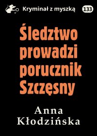 Śledztwo prowadzi porucznik Szczęsny - Anna Kłodzińska - ebook
