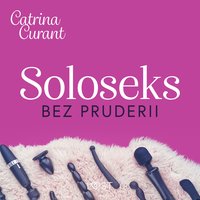 Soloseks bez pruderii: jak, gdzie i czym? – przewodnik dla osób z cipką - Catrina Curant - audiobook