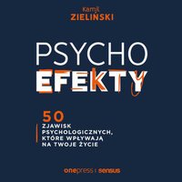 PSYCHOefekty. 50 zjawisk psychologicznych, które wpływają na Twoje życie - Kamil Zieliński - audiobook