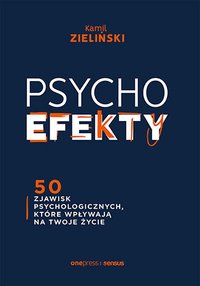 PSYCHOefekty. 50 zjawisk psychologicznych, które wpływają na Twoje życie - Kamil Zieliński - ebook