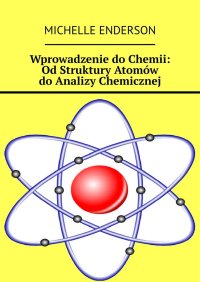 Wprowadzenie do Chemii: Od Struktury Atomów do Analizy Chemicznej - Michelle Enderson - ebook