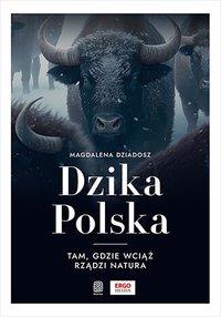Dzika Polska. Tam, gdzie wciąż rządzi natura - Magdalena Dziadosz - ebook