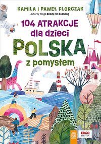 104 atrakcje dla dzieci. Polska z pomysłem - Kamila i Paweł Florczak - ebook
