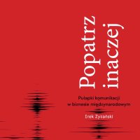 Popatrz inaczej. Pułapki komunikacji w biznesie miedzynarodowym - Irek Zyzański - audiobook