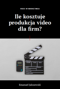 Video w Marketingu - Ile kosztuje produkcja video dla firm? - Emanuel Jakszewski - ebook