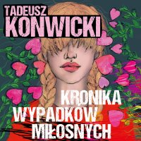 Kronika wypadków miłosnych - Tadeusz Konwicki - audiobook