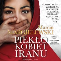 Piekło kobiet Iranu - Marcin Margielewski - audiobook