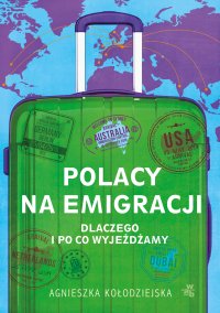 Polacy na emigracji. Dlaczego i po co wyjeżdżamy - Agnieszka Kołodziejska - ebook