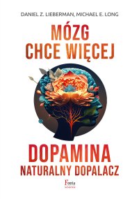Mózg chce więcej. Dopamina. Naturalny dopalacz - Daniel Lieberman - ebook