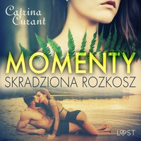 Momenty. Skradziona rozkosz – opowiadanie erotyczne - Catrina Curant - audiobook