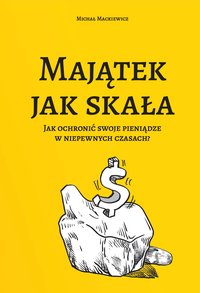 Majątek jak skała. Jak ochronić swoje pieniądze w niepewnych czasach? - Michał Mackiewicz - ebook