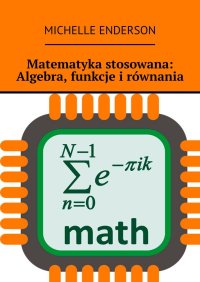 Matematyka stosowana: Algebra, funkcje i równania - Michelle Enderson - ebook