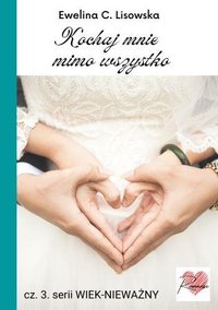 seria WIEK-NIEWAŻNY cz. 3. Kochaj mnie mimo wszystko - Ewelina C. Lisowska - ebook