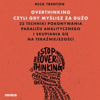 Overthinking, czyli gdy myślisz za dużo. 23 techniki pokonywania paraliżu analitycznego i skupiania się na teraźniejszości - Nick Trenton - audiobook