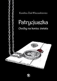 Patrycjuszka. Choćby na koniec świata - Karolina Żuk-Wieczorkiewicz - ebook