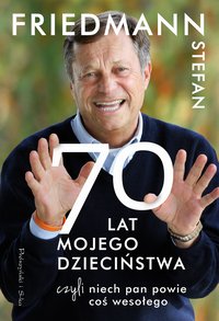 Siedemdziesiąt Lat Mojego Dzieciństwa, czyli Niech Pan Powie coś Wesołego - Stefan Friedmann - ebook
