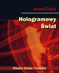 Hologramowy Świat - Planeta Ziemia i człowiek - Iwona Gajda - ebook