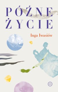 Późne życie - Inga Iwasiów - ebook