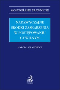 Nadzwyczajne środki zaskarżenia w postępowaniu cywilnym - Marcin Asłanowicz Uniwersytet SWPS - ebook