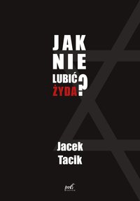 Jak nie lubić Żyda? - Jacek Tacik - ebook