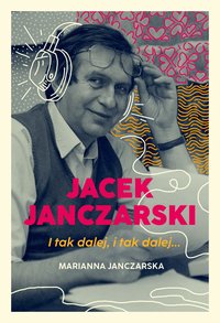 Jacek Janczarski. I tak dalej, i tak dalej… - Marianna Janczarska - ebook