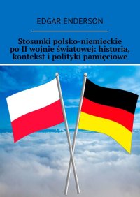 Stosunki polsko-niemieckie po II wojnie światowej: historia, kontekst i polityki pamięciowe - Edgar Enderson - ebook