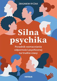 Silna psychika. Poradnik wzmacniania odporności psychicznej na trudne czasy - Zbigniew Ryżak - ebook