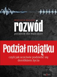 Rozwód. Podział Majątku. Poradnik dla Mężczyzn - Wojciech Malicki - ebook