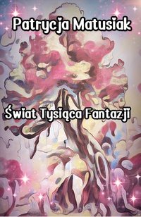 Świat Tysiąca Fantazji - Patrycja Matusiak - ebook