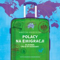 Polacy na emigracji. Dlaczego i po co wyjeżdżamy - Agnieszka Kołodziejska - audiobook