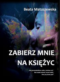 ZABIERZ MNIE NA KSIĘŻYC - ROMANS (NIE)IDEALNY - Beata Matuszewska - ebook