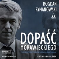 Dopaść Morawieckiego. Życie doczesne i wieczne Kornela buntownika - Bogdan Rymanowski - audiobook