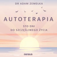 Autoterapia. Sto dni do szczęśliwego życia - Adam Zemełka - audiobook