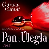 Wakacje uległej 1: Pan i Uległa – seria erotyczna BDSM - Catrina Curant - audiobook