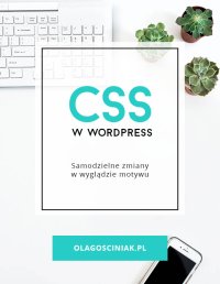 CSS w Wordpress. Samodzielne zmiany w wyglądzie motywu - Ola Gościniak - ebook