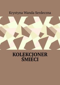 Kolekcjoner śmieci - Krystyna Serdeczna - ebook