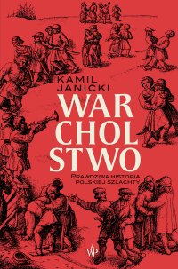 Warcholstwo. Prawdziwa historia polskiej szlachty - Kamil Janicki - ebook