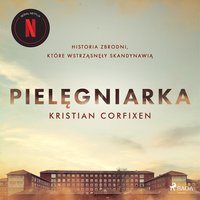 Pielęgniarka - Historia zbrodni, które wstrząsnęły Skandynawią - Kristian Corfixen - audiobook