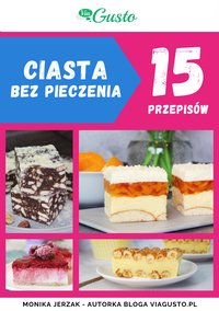 Ciasta bez pieczenia – 15 przepisów - Monika Jerzak - ebook