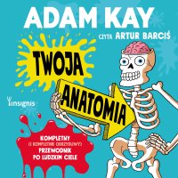 Twoja anatomia.Kompletny (i kompletnie obrzydliwy) przewodnik po ludzkim ciele - Adam Kay - audiobook