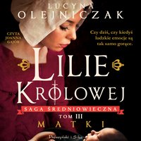 Lilie królowej. Matki - Lucyna Olejniczak - audiobook