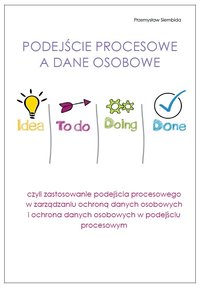 PODEJŚCIE PROCESOWE A DANE OSOBOWE czyli zastosowanie podejścia procesowego w zarządzaniu ochroną danych osobowych i ochrona danych osobowych w podejściu procesowym - Przemysław Siembida - ebook