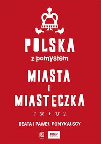 Polska z pomysłem. Miasta i miasteczka - Beata i Paweł Pomykalscy - ebook