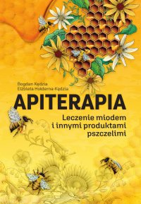 Apiterapia. Leczenie miodem i innymi produktami pszczelimi - Elżbieta Hołderna-Kędzia - ebook